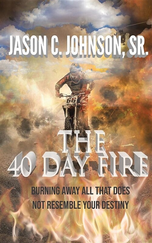 The 40 Day Fire: Burning Away All That Does Not Resemble Your Destiny (Hardcover)
