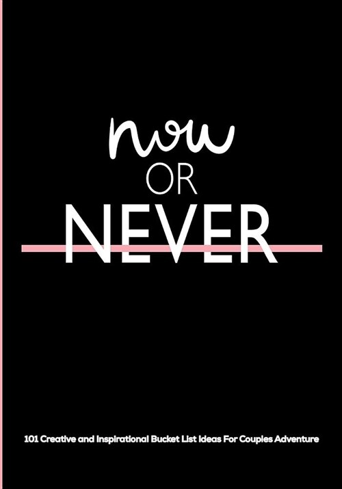 Now or Never: 101 Creative and Inspirational Bucket List Ideas for Couples Adventures a Journal (Paperback)