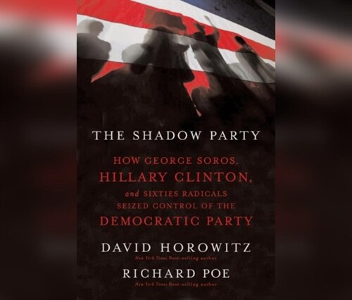 The Shadow Party: How George Soros, Hillary Clinton, and Sixties Radicals Seized Control of the Democratic Party (MP3 CD)