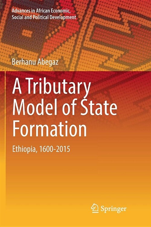 A Tributary Model of State Formation: Ethiopia, 1600-2015 (Paperback)