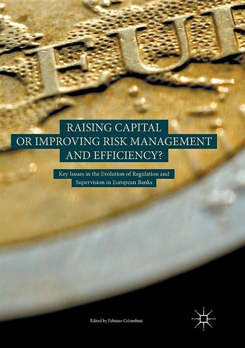 Raising Capital or Improving Risk Management and Efficiency?: Key Issues in the Evolution of Regulation and Supervision in European Banks (Paperback)