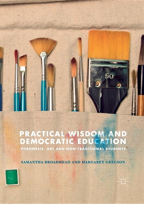 Practical Wisdom and Democratic Education: Phronesis, Art and Non-Traditional Students (Paperback)