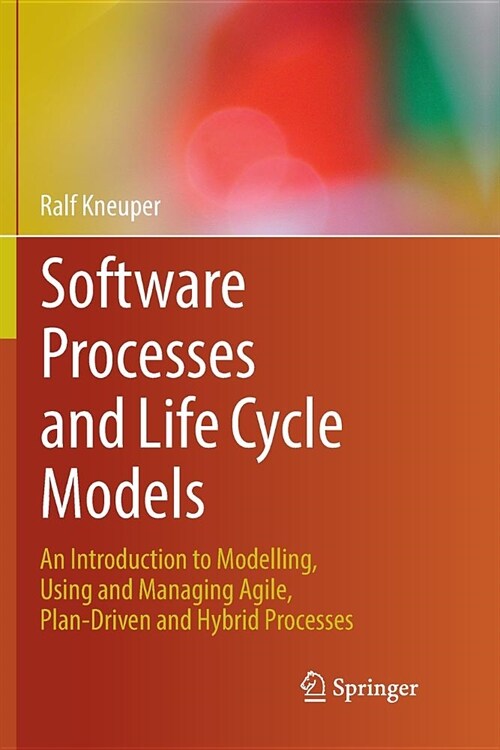 Software Processes and Life Cycle Models: An Introduction to Modelling, Using and Managing Agile, Plan-Driven and Hybrid Processes (Paperback)