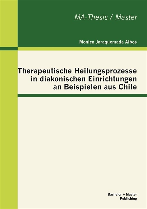 Therapeutische Heilungsprozesse in Diakonischen Einrichtungen an Beispielen Aus Chile (Paperback)