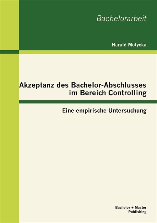 Akzeptanz Des Bachelor-Abschlusses Im Bereich Controlling: Eine Empirische Untersuchung (Paperback)
