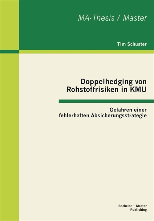 Doppelhedging Von Rohstoffrisiken in Kmu: Gefahren Einer Fehlerhaften Absicherungsstrategie (Paperback)