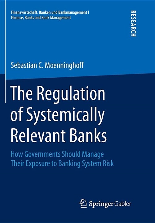 The Regulation of Systemically Relevant Banks: How Governments Should Manage Their Exposure to Banking System Risk (Paperback)