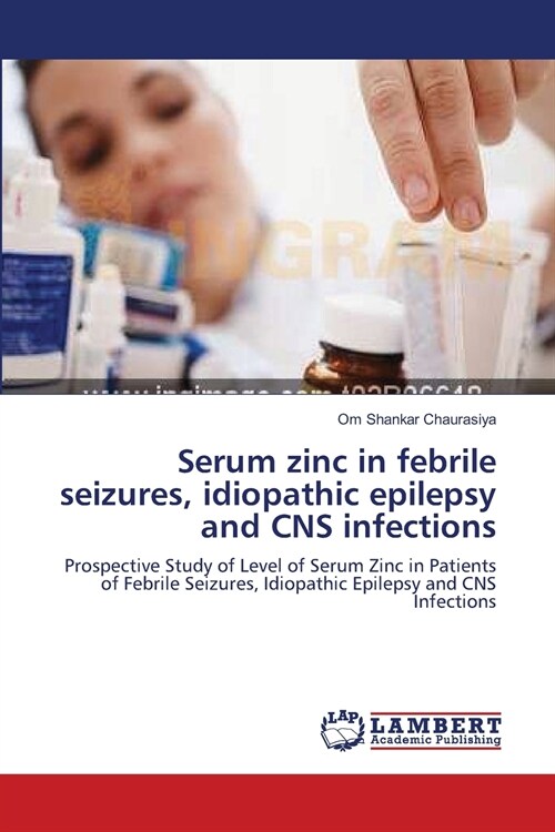 Serum Zinc in Febrile Seizures, Idiopathic Epilepsy and CNS Infections (Paperback)