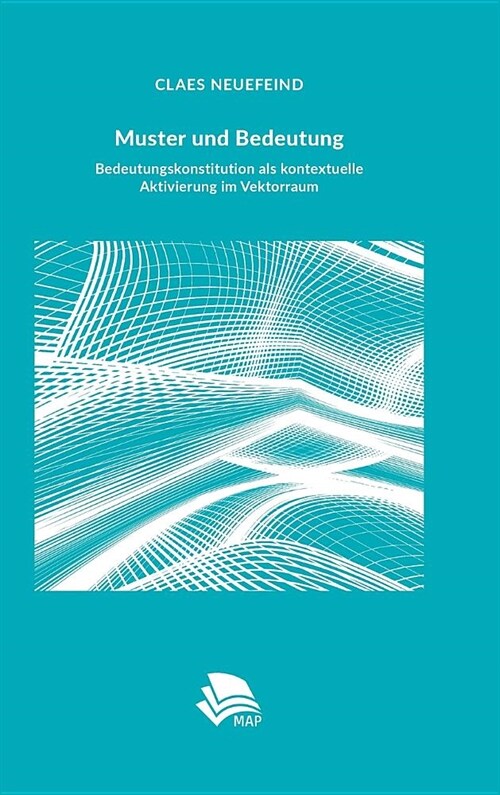 Muster Und Bedeutung: Bedeutungskonstitution ALS Kontextuelle Aktivierung Im Vektorraum (Hardcover)