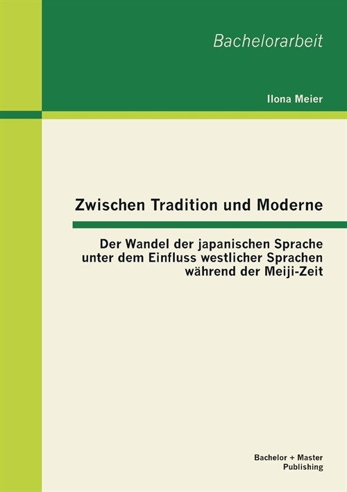 Zwischen Tradition und Moderne: Der Wandel der japanischen Sprache unter dem Einfluss westlicher Sprachen w?rend der Meiji-Zeit (Paperback)