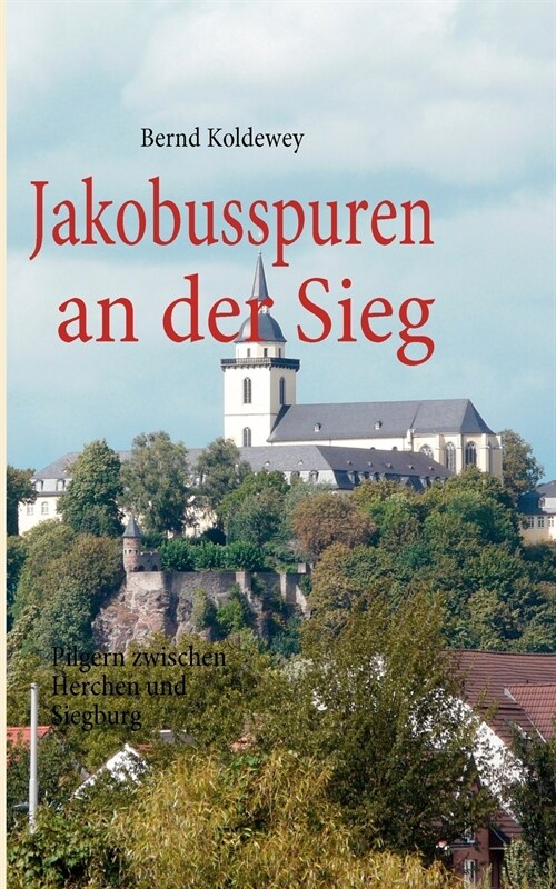 Jakobusspuren an der Sieg: Pilgern zwischen Herchen und Siegburg (Paperback)