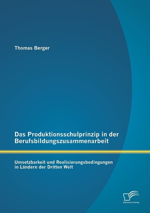 Das Produktionsschulprinzip in der Berufsbildungszusammenarbeit: Umsetzbarkeit und Realisierungsbedingungen in L?dern der Dritten Welt (Paperback)