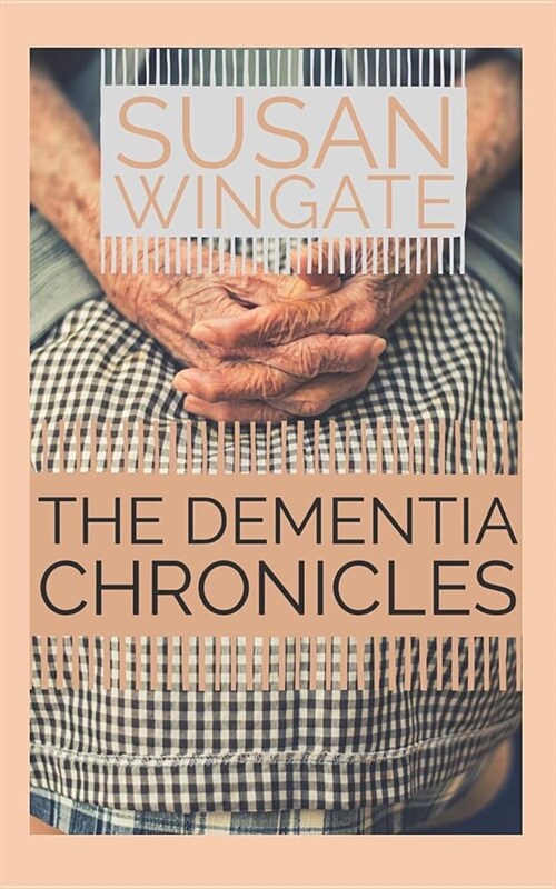 The Dementia Chronicles: Walking the Journey of Alzheimers Disease with Mom (Paperback)