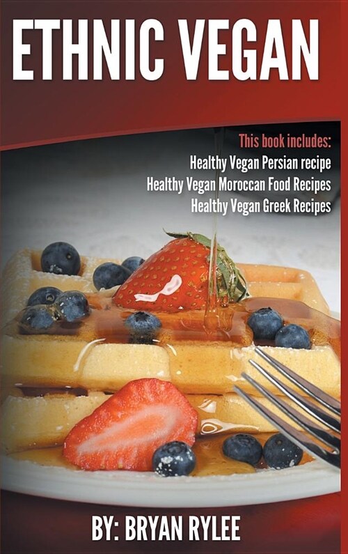 Ethnic Vegan: Healthy Vegan Persian Recipe-Healthy Vegan Moroccan Recipes Healthy Vegan Greek Recipes (Hardcover)