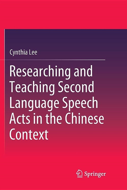 Researching and Teaching Second Language Speech Acts in the Chinese Context (Paperback)