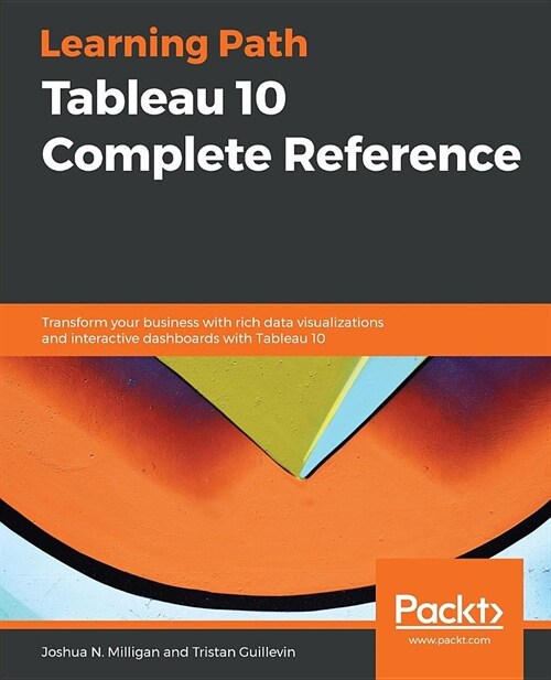 Tableau 10 Complete Reference : Transform your business with rich data visualizations and interactive dashboards with Tableau 10 (Paperback)
