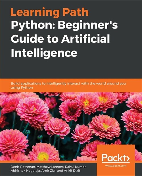 Learning Path - Python: Beginners Guide to Artificial Intelligence : Explore neural networks and build intelligent systems from scratch using artific (Paperback)