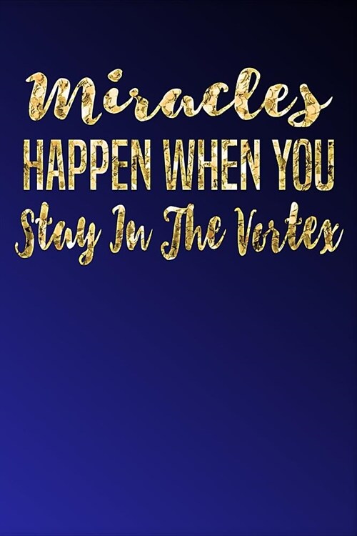 Miracles Happen When You Stay in the Vortex: Blue & Gold Softcover Note Book Diary - Lined Writing Journal Notebook - Pocket Sized - 200 Pages - Abrah (Paperback)