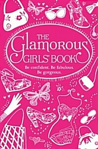 The Glamorous Girls Book : Be Confident, be Gorgeous, be Fabulous (Hardcover)