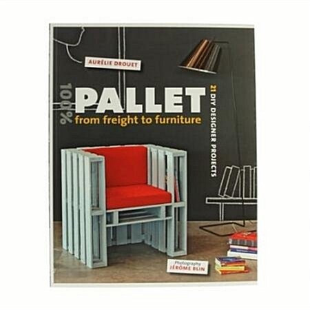 100% Pallet: from Freight to Furniture : 21 DIY Designer Projects (Paperback)