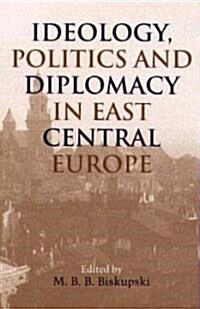 Ideology, Politics And Diplomacy In East Central Europe (Paperback)