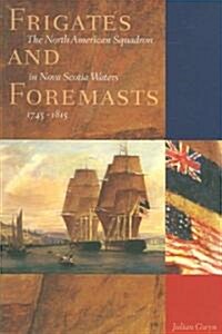 Frigates and Foremasts: The North American Squadron in Nova Scotia Waters 1745-1815 (Paperback, Revised)
