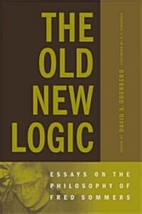 The Old New Logic: Essays on the Philosophy of Fred Sommers (Hardcover)