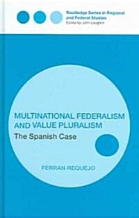 Multinational Federalism and Value Pluralism : The Spanish Case (Hardcover)