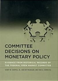 Committee Decisions on Monetary Policy: Evidence from Historical Records of the Federal Open Market Committee (Hardcover)