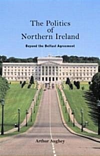 The Politics of Northern Ireland : Beyond the Belfast Agreement (Paperback)