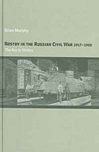 Rostov in the Russian Civil War, 1917-1920 : The Key to Victory (Hardcover)
