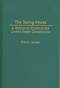 The Taxing Power: A Reference Guide to the United States Constitution (Hardcover)