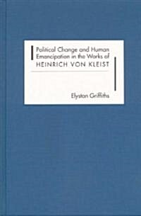 Political Change and Human Emancipation in the Works of Heinrich Von Kleist (Hardcover)