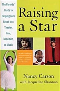 Raising a Star: The Parents Guide to Helping Kids Break Into Theater, Film, Television, or Music (Paperback)