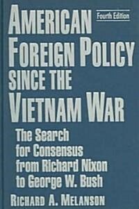 American Foreign Policy Since the Vietnam War : The Search for Consensus from Nixon to Clinton (Hardcover, 4 ed)