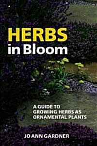 Herbs in Bloom: A Guide to Growing Herbs as Ornamental Plants (Paperback)