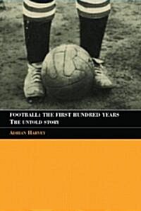 Football: The First Hundred Years : The Untold Story (Paperback)