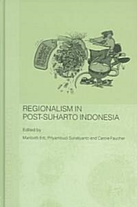 Regionalism in Post-Suharto Indonesia (Hardcover)