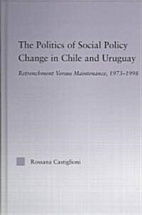 The Politics of Social Policy Change in Chile and Uruguay : Retrenchment versus Maintenance, 1973-1998 (Hardcover)