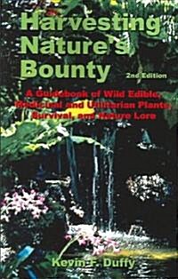 Harvesting Natures Bounty 2nd Edition: A Guidebook of Wild Edible, Medicinal and Utilitarian Plants, Survival, and Nature Lore (Paperback, 2)