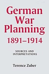 German War Planning, 1891-1914: Sources and Interpretations (Hardcover)