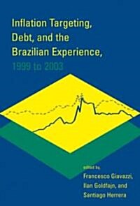 Inflation Targeting, Debt, and the Brazilian Experience, 1999 to 2003 (Hardcover)