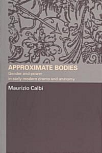 Approximate Bodies : Gender and Power in Early Modern Drama and Anatomy (Paperback)