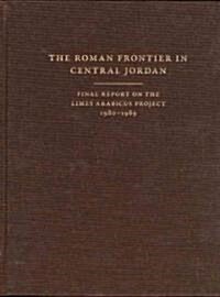 The Roman Frontier in Central Jordan: Final Report on the Limes Arabicus Project, 1980-1989 (Hardcover)