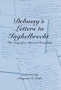 Debussys Letters to Inghelbrecht: The Story of a Musical Friendship (Hardcover)