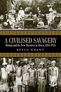 A Civilised Savagery : Britain and the New Slaveries in Africa, 1884-1926 (Paperback)