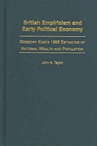 British Empiricism and Early Political Economy: Gregory Kings 1696 Estimates of National Wealth and Population (Hardcover)