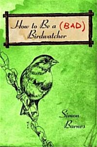 How To Be A Bad Birdwatcher (Hardcover)