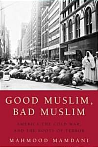 Good Muslim, Bad Muslim: America, the Cold War, and the Roots of Terror (Paperback)