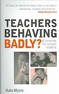 Teachers Behaving Badly? : Dilemmas for School Leaders (Paperback)